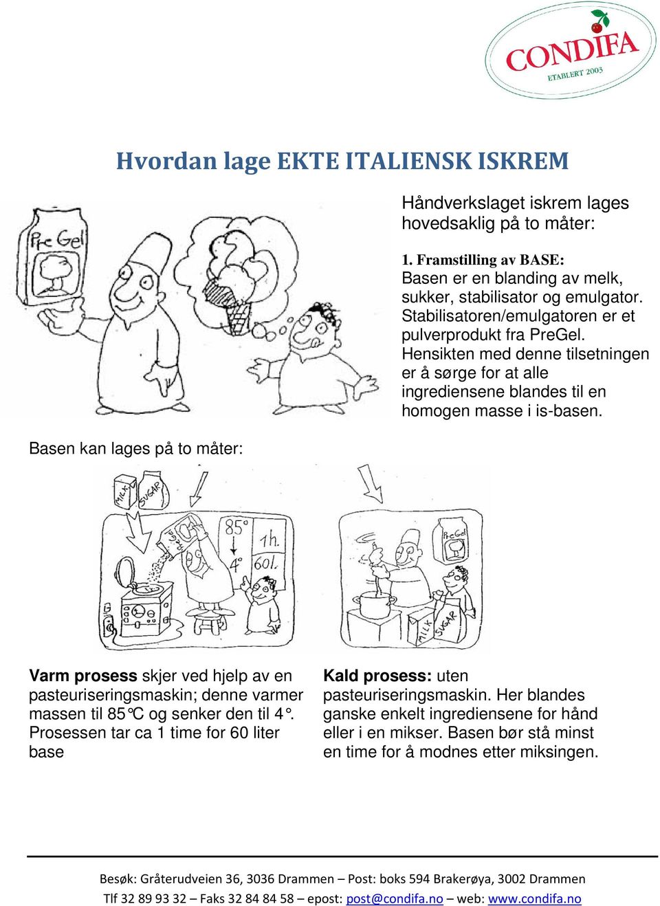 Hensikten med denne tilsetningen er å sørge for at alle ingrediensene blandes til en homogen masse i is-basen.