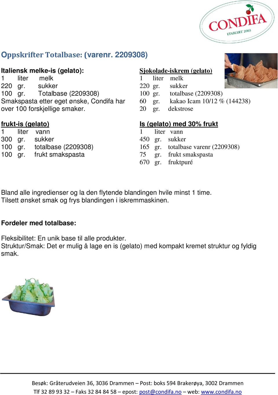 kakao Icam 10/12 % (144238) 20 gr. dekstrose Is (gelato) med 30% frukt 450 gr. sukker 165 gr. totalbase varenr (2209308) 75 gr. frukt smakspasta 670 gr.