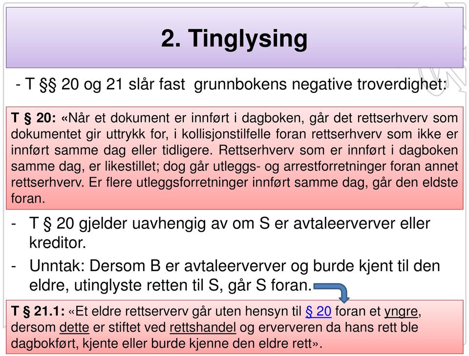 Er flere utleggsforretninger innført samme dag, går den eldste foran. - T 20 gjelder uavhengig av om S er avtaleerverver eller kreditor.