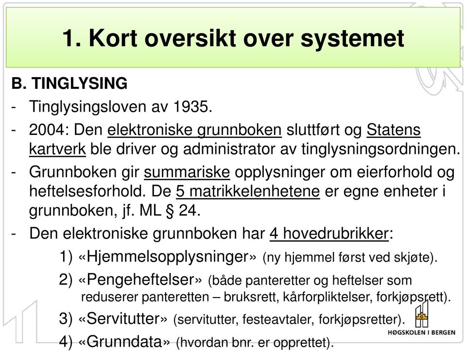 - Grunnboken gir summariske opplysninger om eierforhold og heftelsesforhold. De 5 matrikkelenhetene er egne enheter i grunnboken, jf. ML 24.