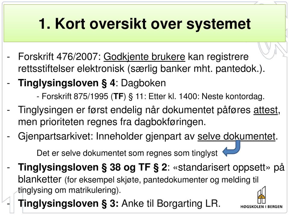 - Tinglysingen er først endelig når dokumentet påføres attest, men prioriteten regnes fra dagbokføringen.