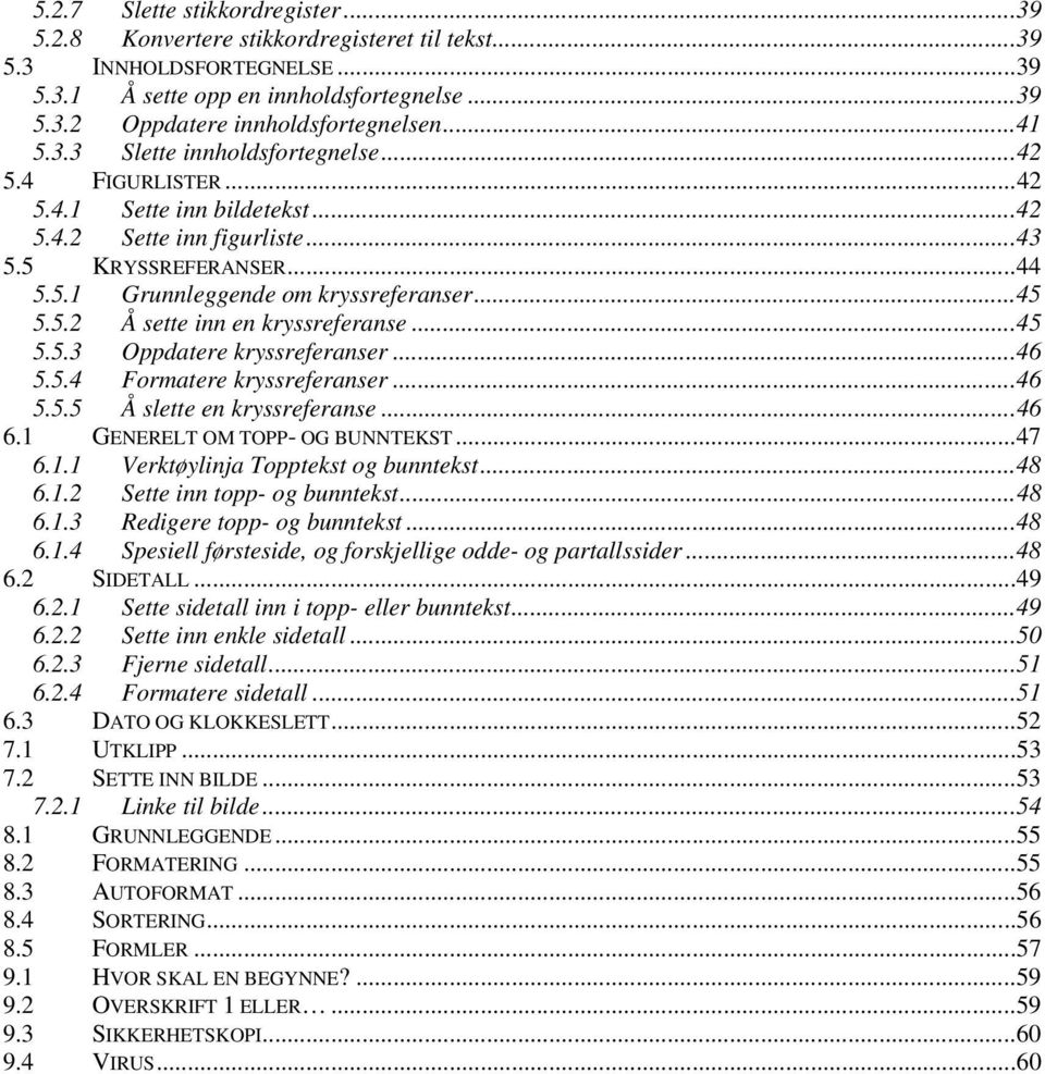 5.2 Å sette inn en kryssreferanse...45 5.5.3 Oppdatere kryssreferanser...46 5.5.4 Formatere kryssreferanser...46 5.5.5 Å slette en kryssreferanse...46 6.1 GENERELT OM TOPP- OG BUNNTEKST...47 6.1.1 Verktøylinja Topptekst og bunntekst.