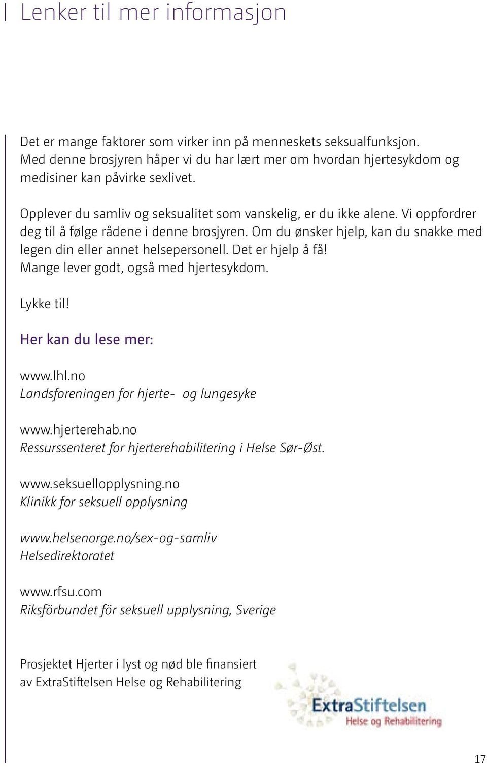 Det er hjelp å få! Mange lever godt, også med hjertesykdom. Lykke til! Her kan du lese mer: www.lhl.no Landsforeningen for hjerte- og lungesyke www.hjerterehab.