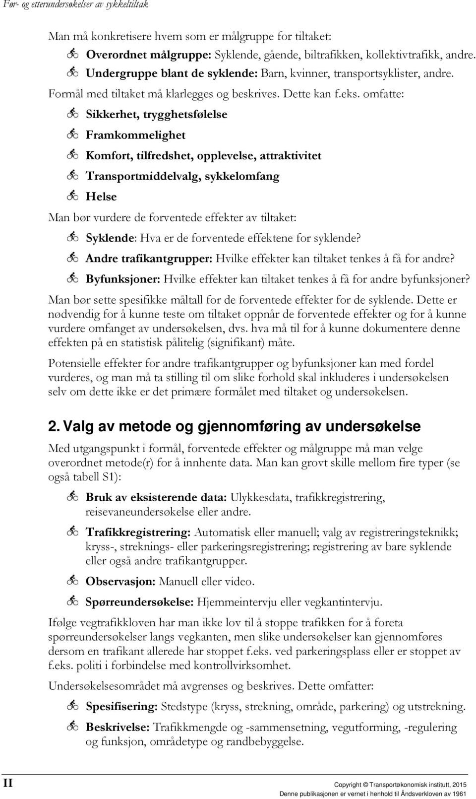 omfatte: Sikkerhet, trygghetsfølelse Framkommelighet Komfort, tilfredshet, opplevelse, attraktivitet Transportmiddelvalg, sykkelomfang Helse Man bør vurdere de forventede effekter av tiltaket: