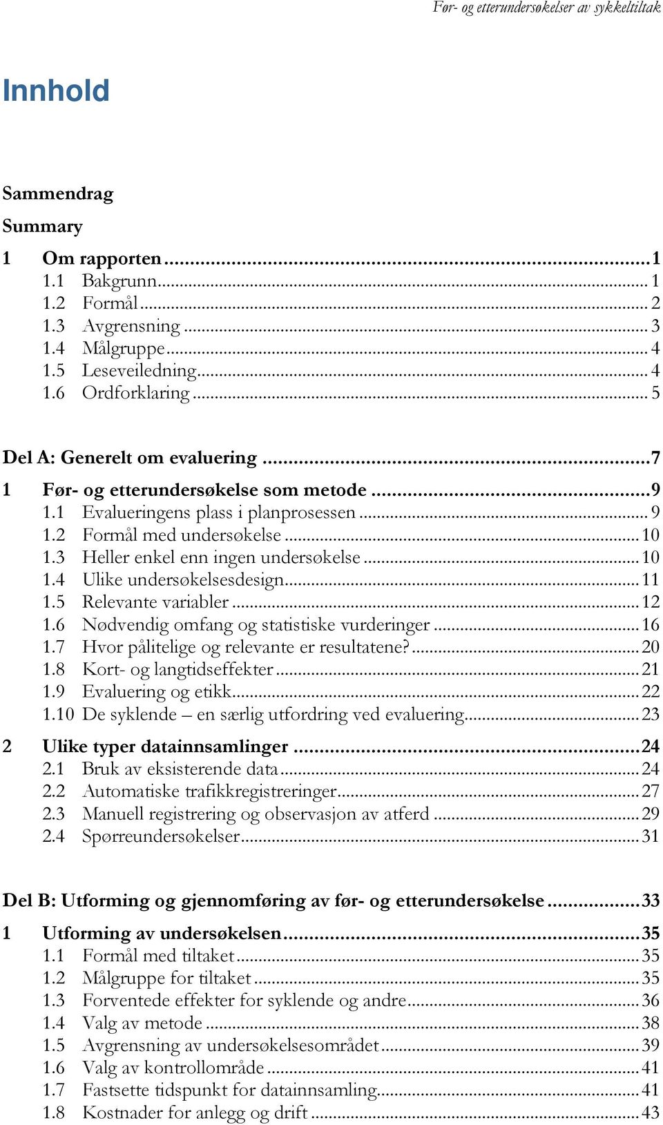 .. 11 1.5 Relevante variabler... 12 1.6 Nødvendig omfang og statistiske vurderinger... 16 1.7 Hvor pålitelige og relevante er resultatene?... 20 1.8 Kort- og langtidseffekter... 21 1.