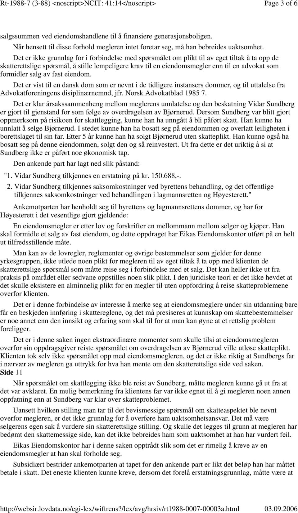 formidler salg av fast eiendom. Det er vist til en dansk dom som er nevnt i de tidligere instansers dommer, og til uttalelse fra Advokatforeningens disiplinærnemnd, jfr. Norsk Advokatblad 1985 7.