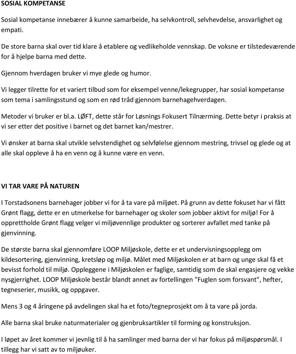 Vi legger tilrette for et variert tilbud som for eksempel venne/lekegrupper, har sosial kompetanse som tema i samlingsstund og som en rød tråd gjennom barnehagehverdagen. Metoder vi bruker er bl.a. LØFT, dette står for Løsnings Fokusert Tilnærming.