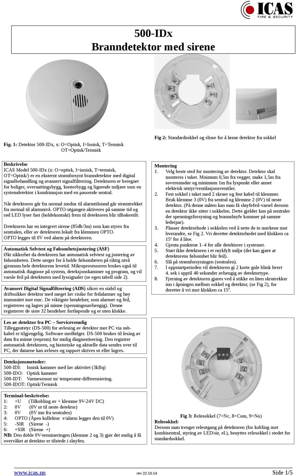 OT=Optisk/) er en eksternt strømforsynt branndetektor med digital signalbehandling og avansert signalfiltrering.