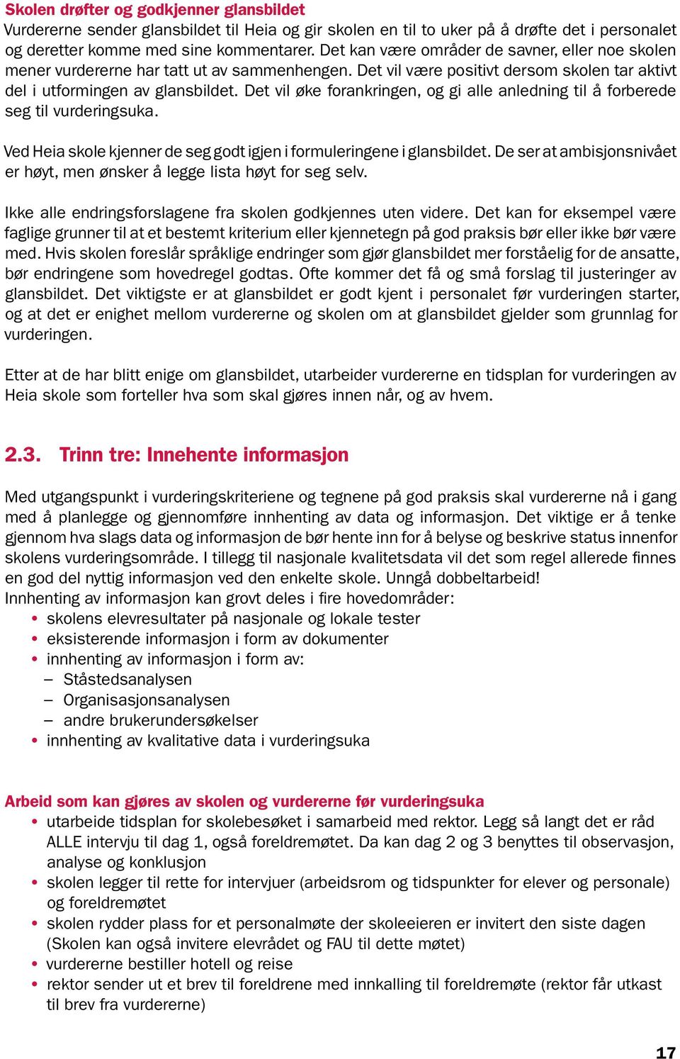 Det vil øke forankringen, og gi alle anledning til å forberede seg til vurderingsuka. Ved Heia skole kjenner de seg godt igjen i formuleringene i glansbildet.