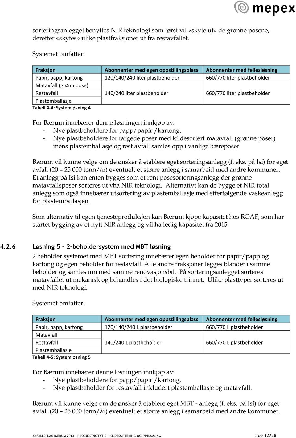 Restavfall Plastemballasje Tabell 4-4: Systemløsning 4 140/240 liter plastbeholder 660/770 liter plastbeholder For Bærum innebærer denne løsningen innkjøp av: - Nye plastbeholdere for papp/papir