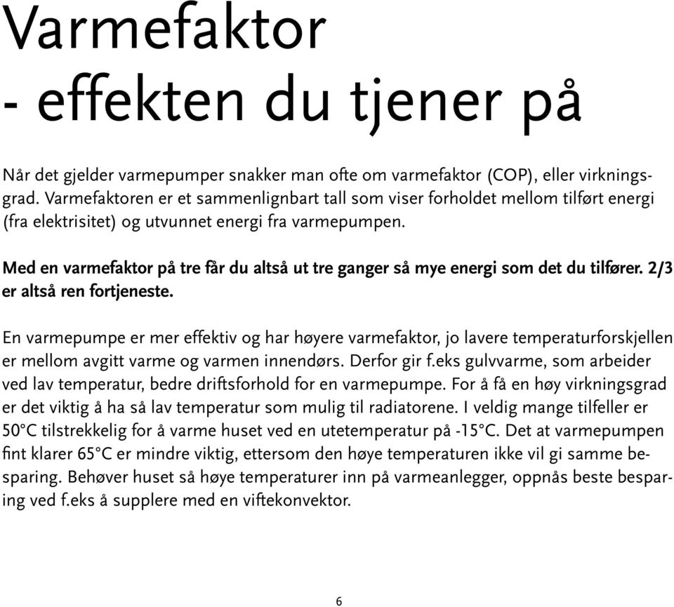 Med en varmefaktor på tre får du altså ut tre ganger så mye energi som det du tilfører. 2/3 er altså ren fortjeneste.