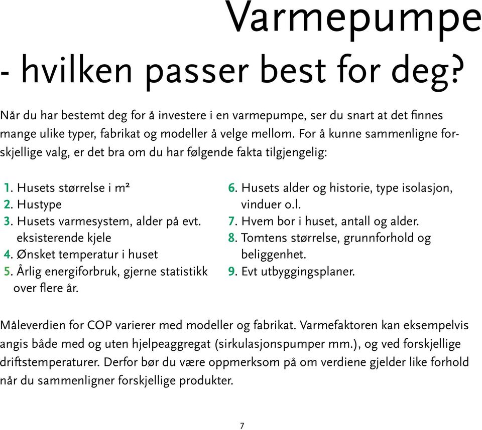 Ønsket temperatur i huset 5. Årlig energiforbruk, gjerne statistikk over flere år. 6. Husets alder og historie, type isolasjon, vinduer o.l. 7. Hvem bor i huset, antall og alder. 8.