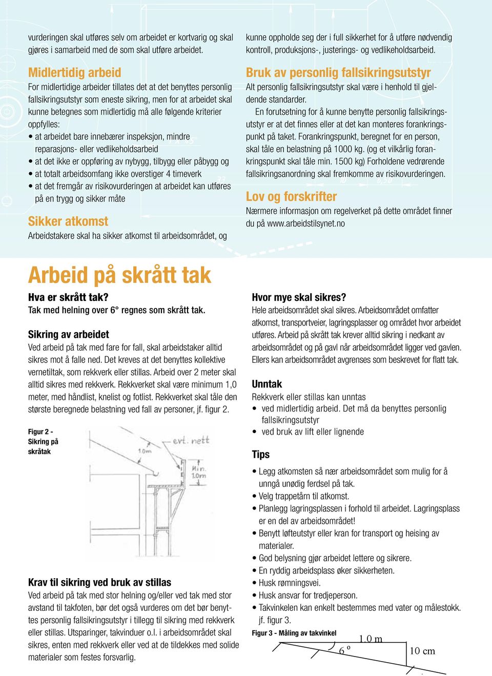 Midlertidig arbeid For midlertidige arbeider tillates det at det benyttes personlig fallsikringsutstyr som eneste sikring, men for at arbeidet skal kunne betegnes som midlertidig må alle følgende