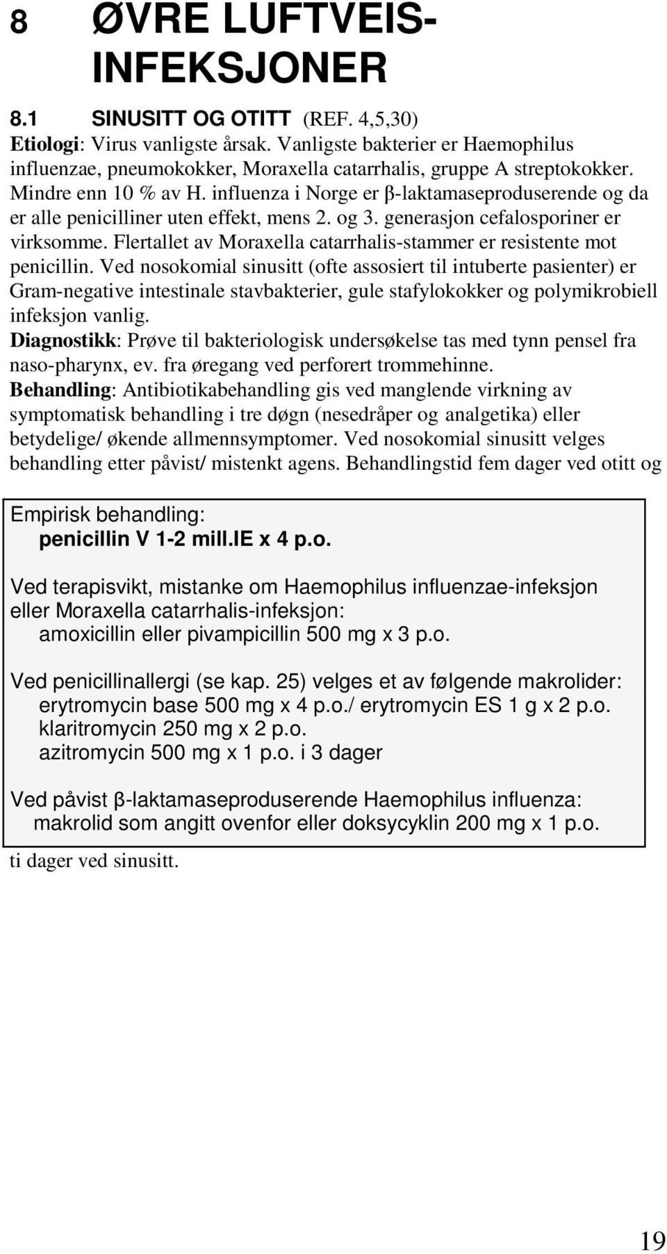 influenza i Norge er -laktamaseproduserende og da er alle penicilliner uten effekt, mens 2. og 3. generasjon cefalosporiner er virksomme.