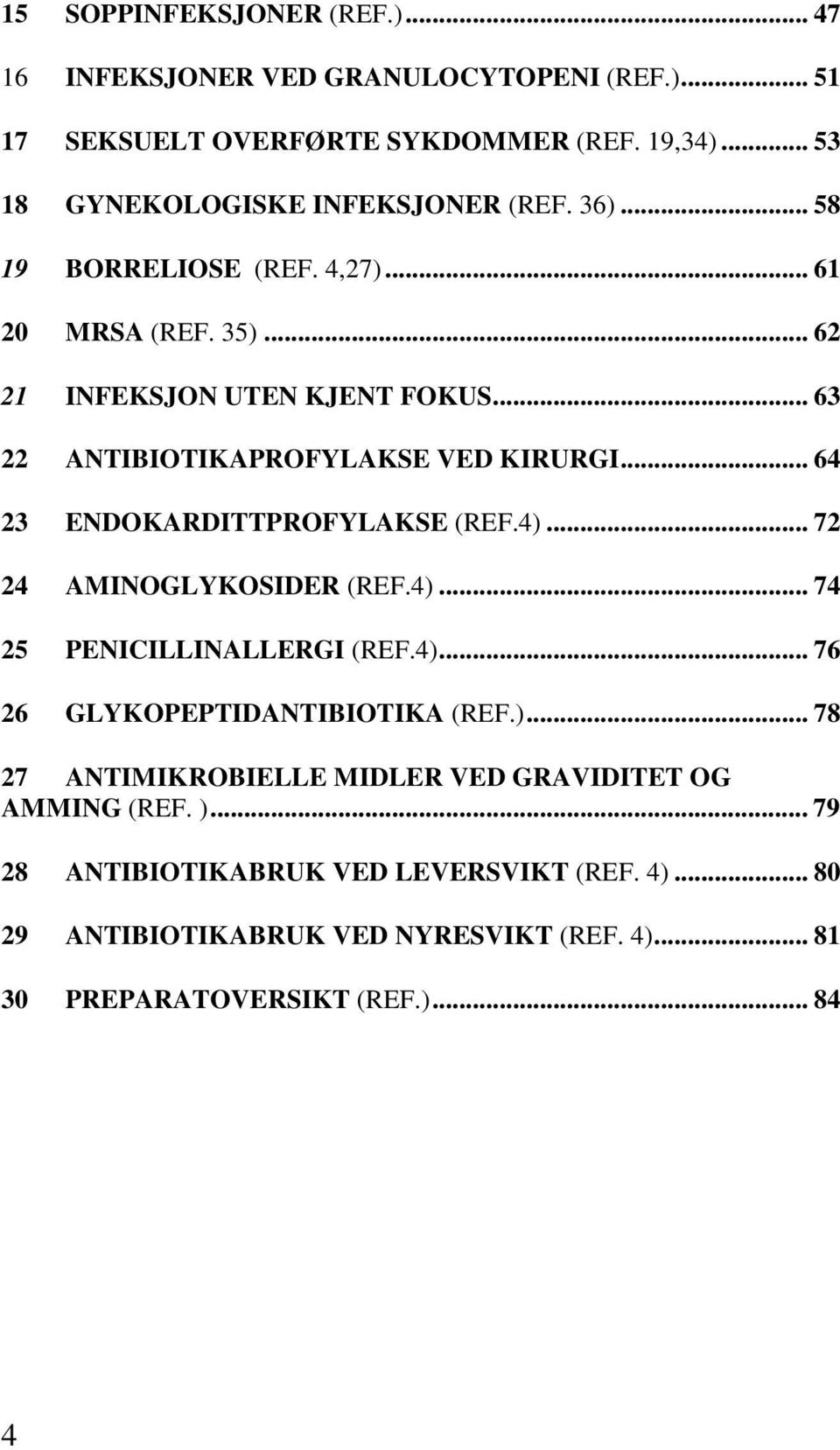 .. 64 23 ENDOKARDITTPROFYLAKSE (REF.4)... 72 24 AMINOGLYKOSIDER (REF.4)... 74 25 PENICILLINALLERGI (REF.4)... 76 26 GLYKOPEPTIDANTIBIOTIKA (REF.)... 78 27 ANTIMIKROBIELLE MIDLER VED GRAVIDITET OG AMMING (REF.