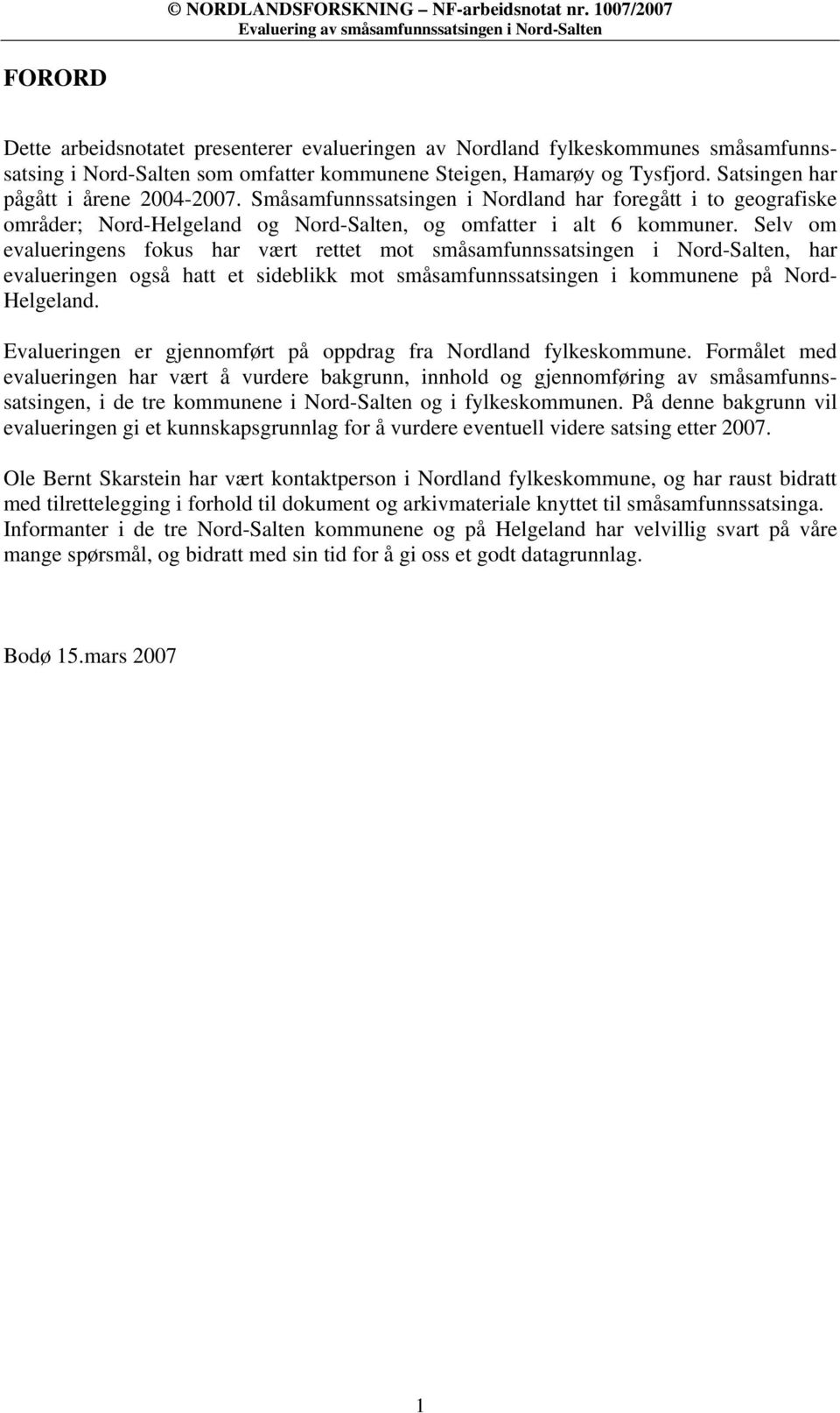 Selv om evalueringens fokus har vært rettet mot småsamfunnssatsingen i Nord-Salten, har evalueringen også hatt et sideblikk mot småsamfunnssatsingen i kommunene på Nord- Helgeland.