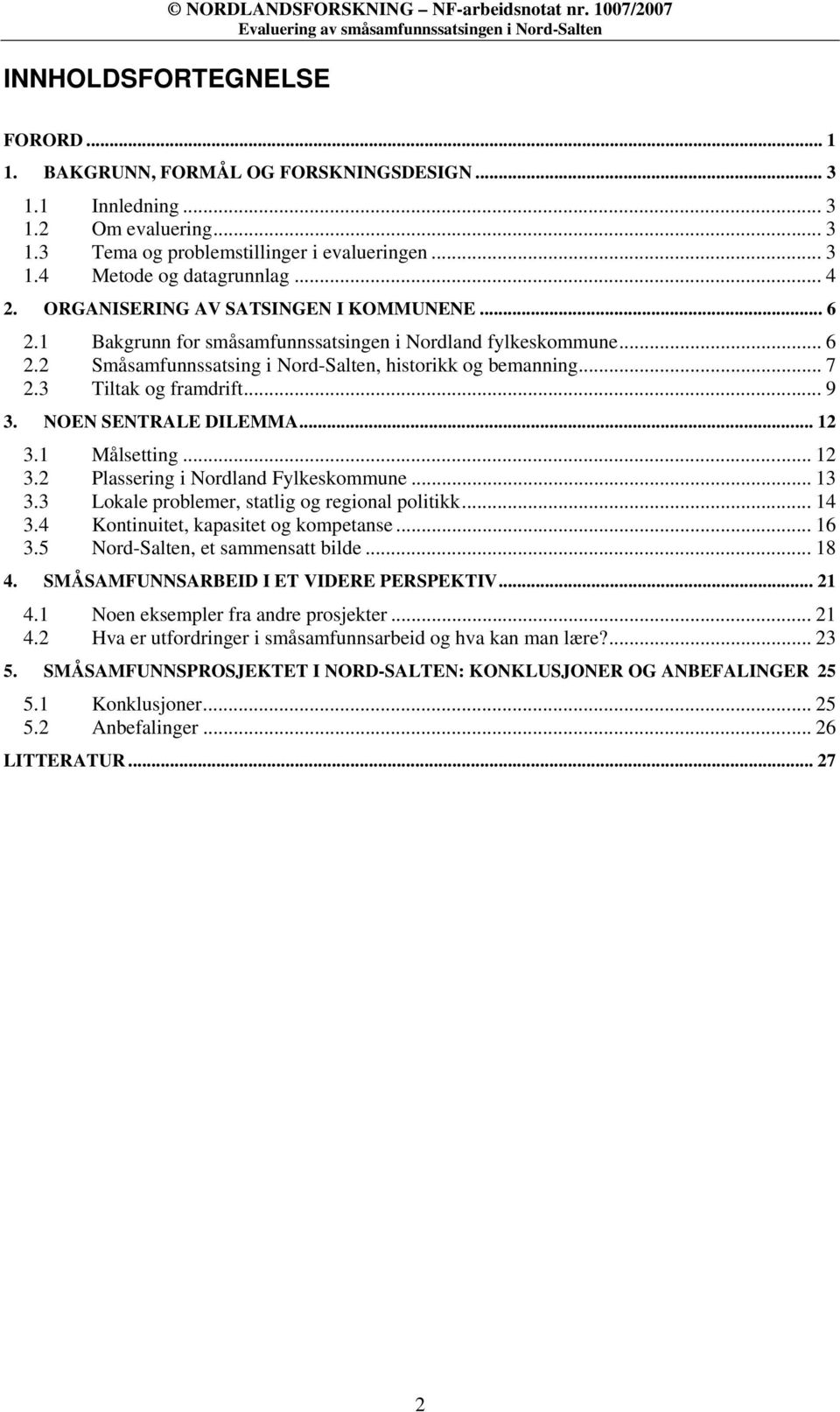 3 Tiltak og framdrift... 9 3. NOEN SENTRALE DILEMMA... 12 3.1 Målsetting... 12 3.2 Plassering i Nordland Fylkeskommune... 13 3.3 Lokale problemer, statlig og regional politikk... 14 3.