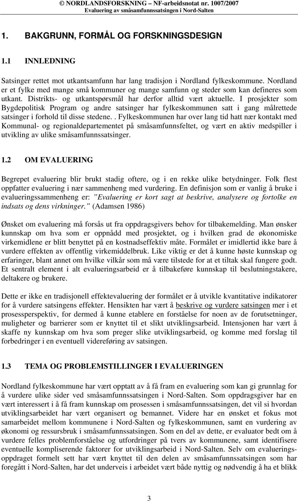 I prosjekter som Bygdepolitisk Program og andre satsinger har fylkeskommunen satt i gang målrettede satsinger i forhold til disse stedene.