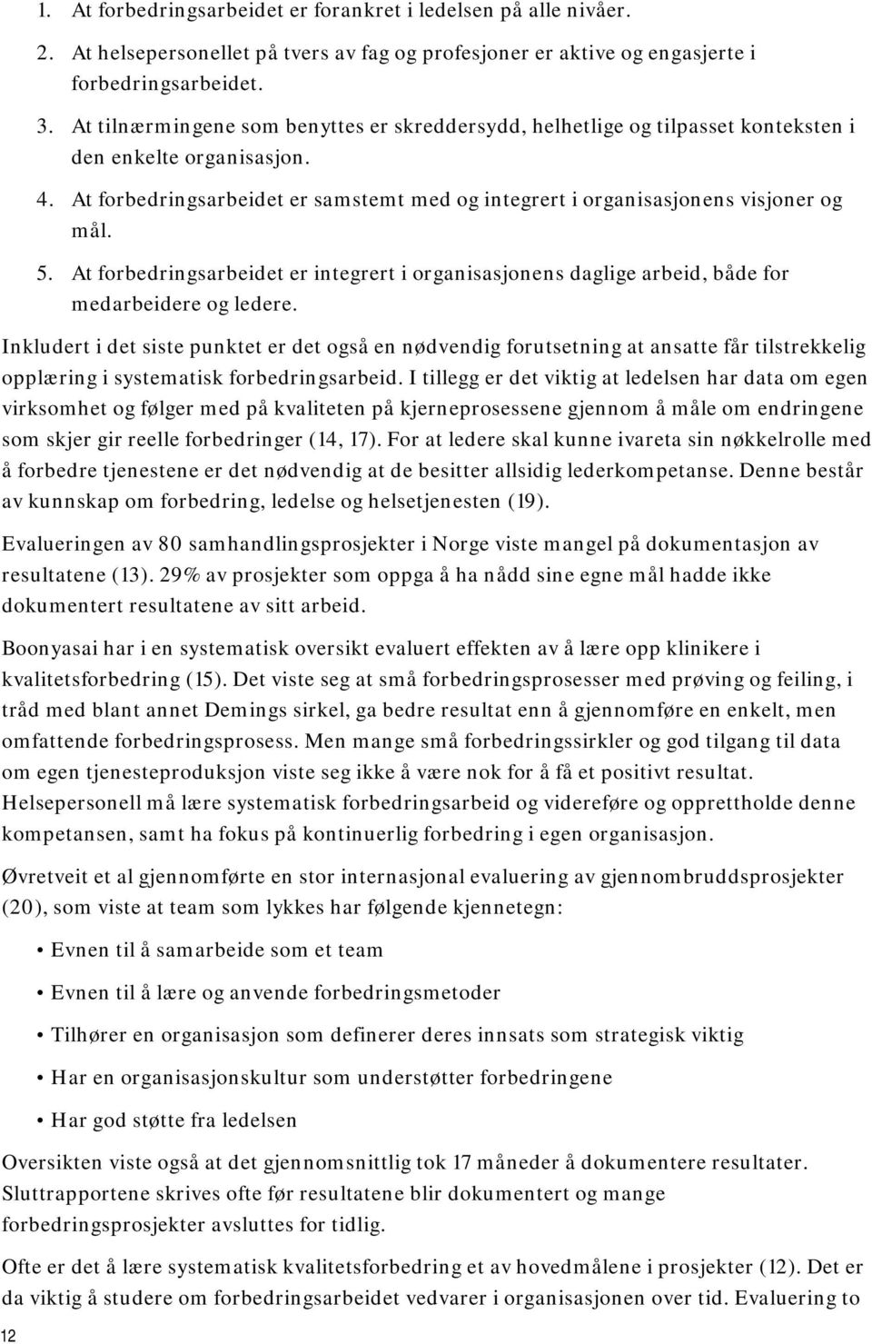 5. At forbedringsarbeidet er integrert i organisasjonens daglige arbeid, både for medarbeidere og ledere.