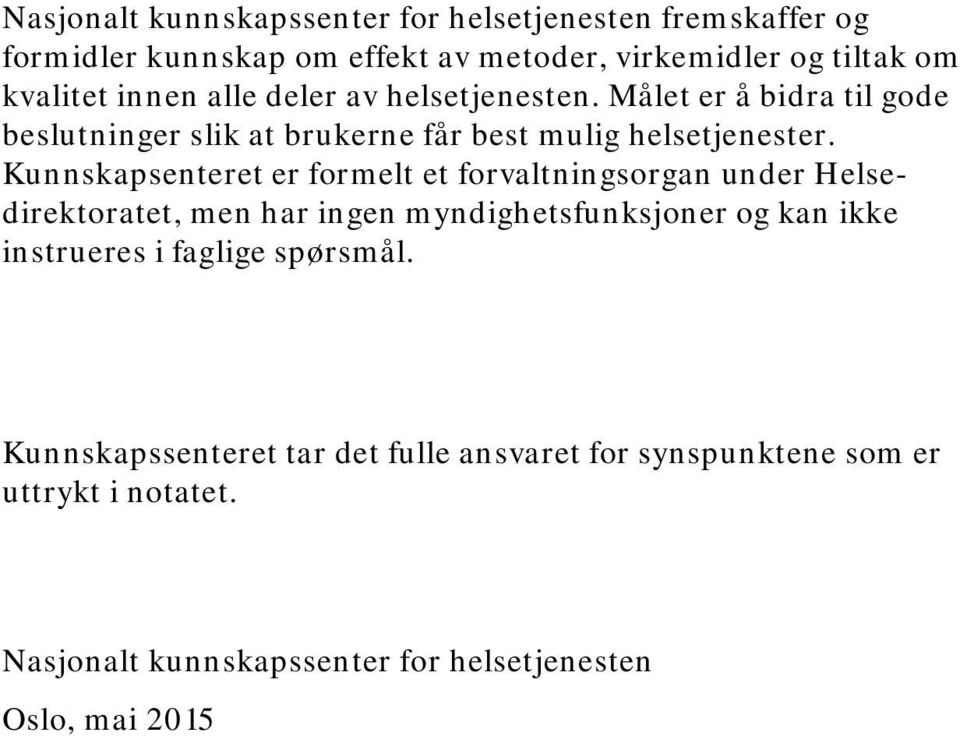 Kunnskapsenteret er formelt et forvaltningsorgan under Helsedirektoratet, men har ingen myndighetsfunksjoner og kan ikke instrueres i