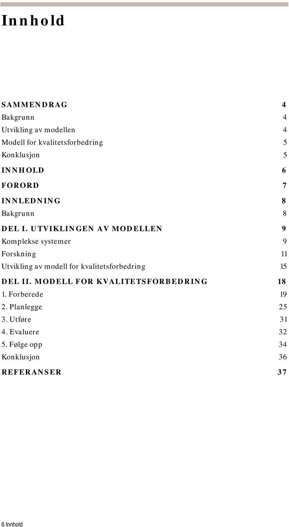 UTVIKLINGEN AV MODELLEN 9 Komplekse systemer 9 Forskning 11 Utvikling av modell for kvalitetsforbedring