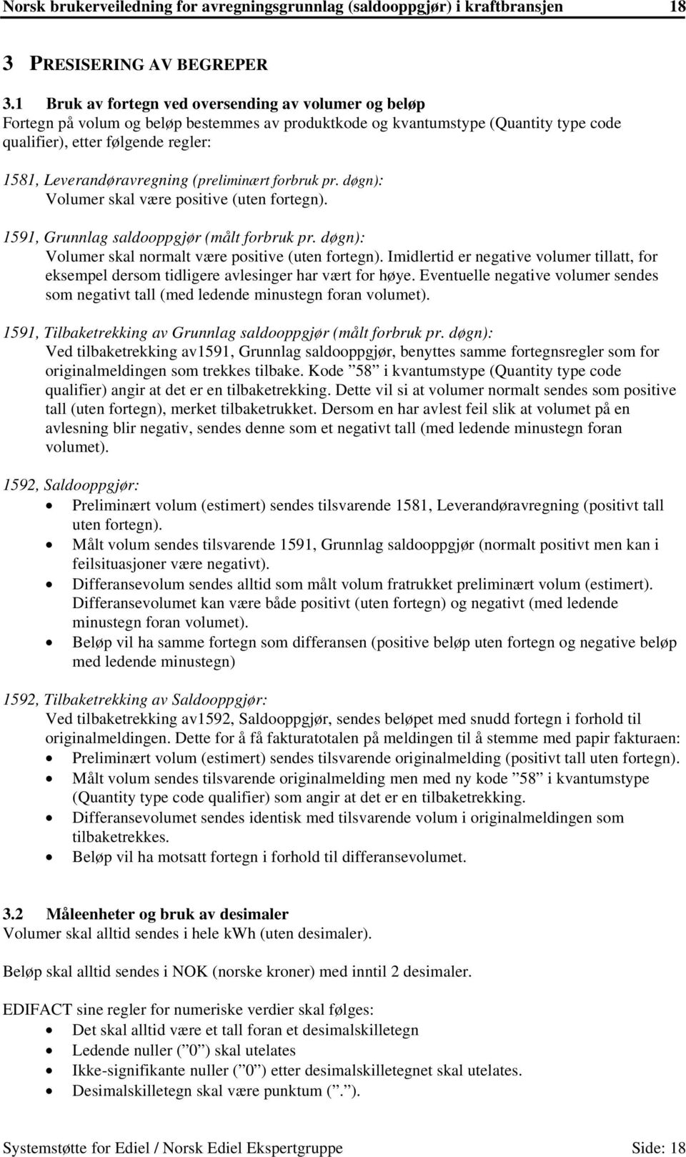 Leverandøravregning (preliminært forbruk pr. døgn): Volumer skal være positive (uten fortegn). 1591, Grunnlag saldooppgjør (målt forbruk pr. døgn): Volumer skal normalt være positive (uten fortegn).