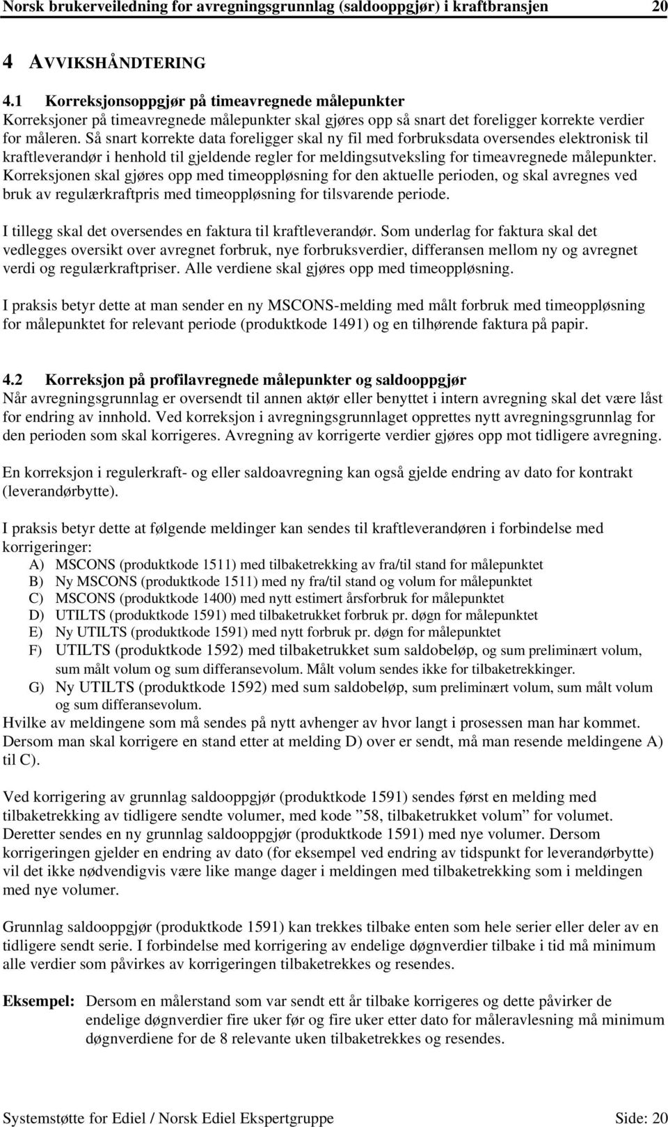 Så snart korrekte data foreligger skal ny fil med forbruksdata oversendes elektronisk til kraftleverandør i henhold til gjeldende regler for meldingsutveksling for timeavregnede målepunkter.