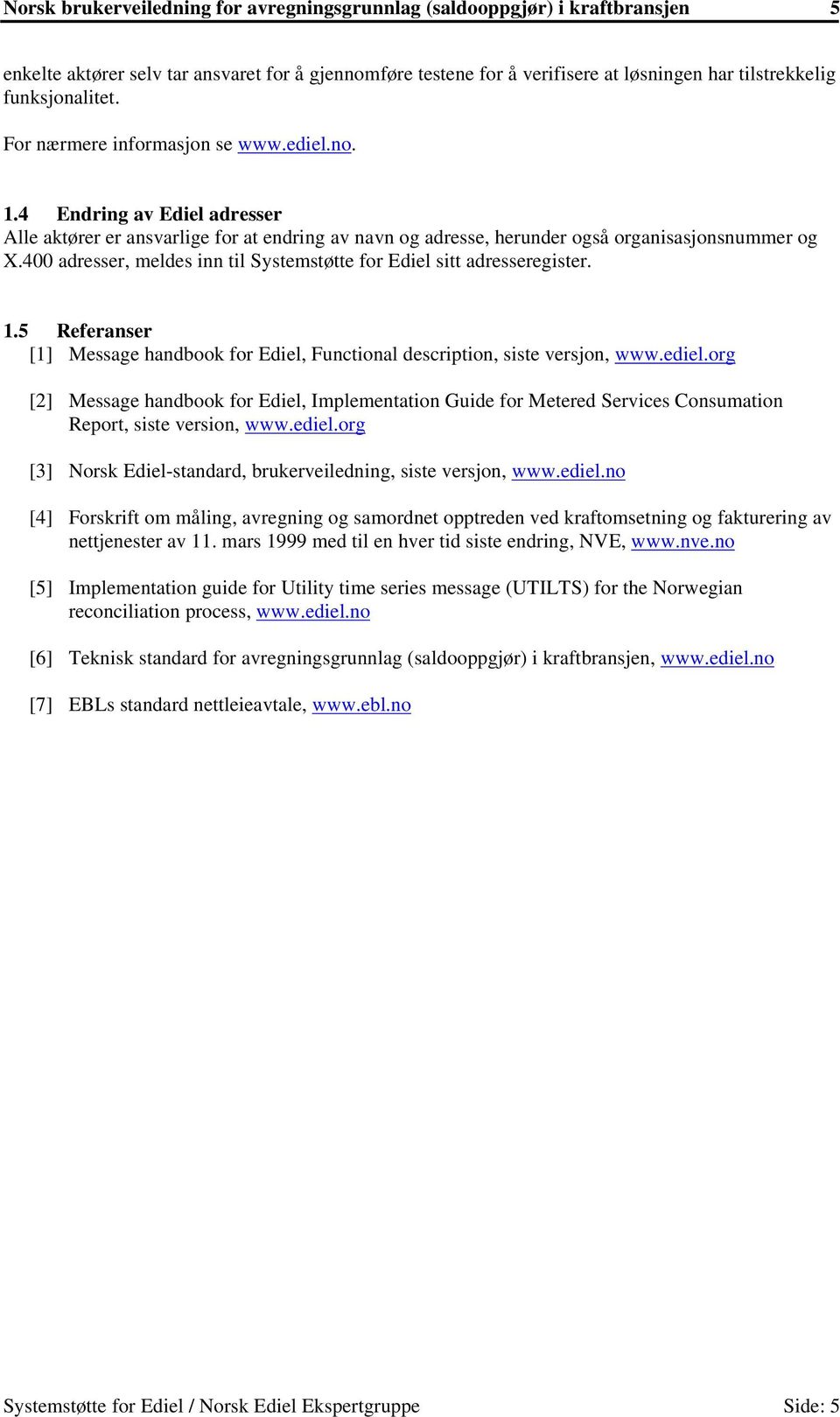 400 adresser, meldes inn til Systemstøtte for Ediel sitt adresseregister. 1.5 Referanser [1] Message handbook for Ediel, Functional description, siste versjon, www.ediel.