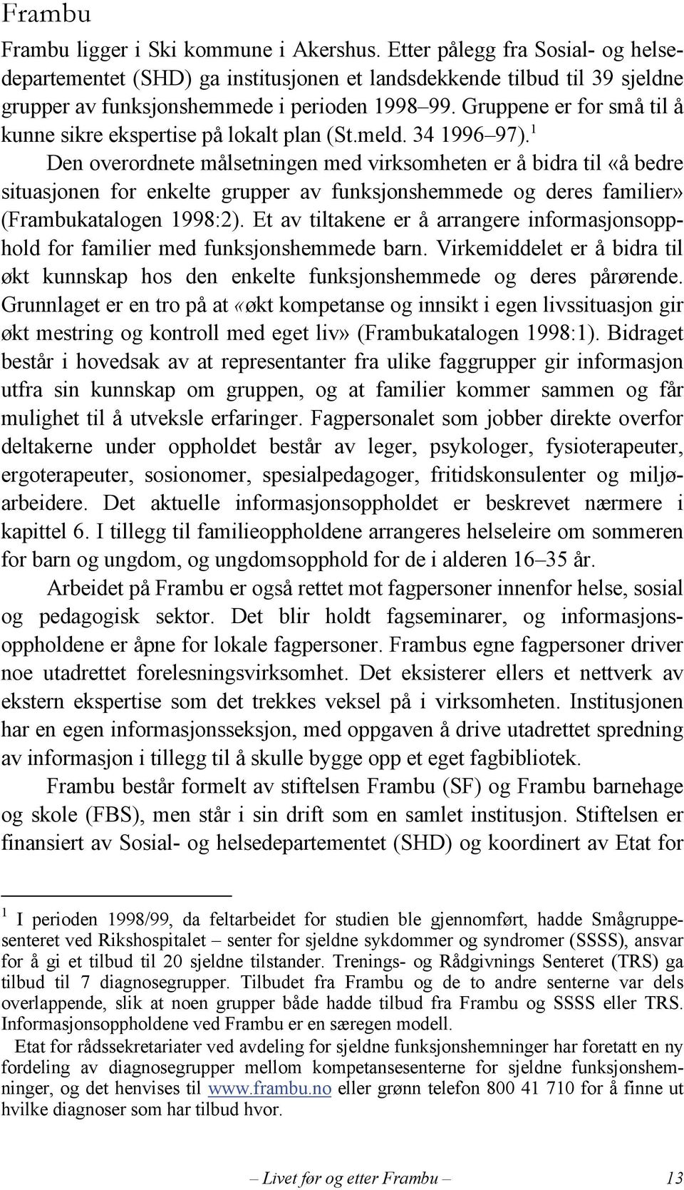 Gruppene er for små til å kunne sikre ekspertise på lokalt plan (St.meld. 34 1996 97).