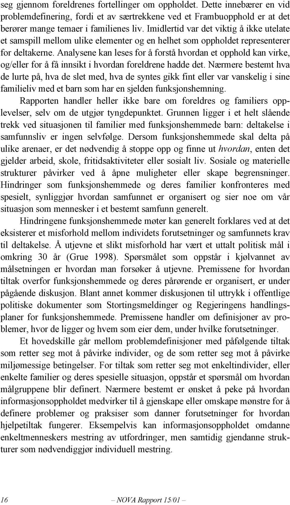 Analysene kan leses for å forstå hvordan et opphold kan virke, og/eller for å få innsikt i hvordan foreldrene hadde det.