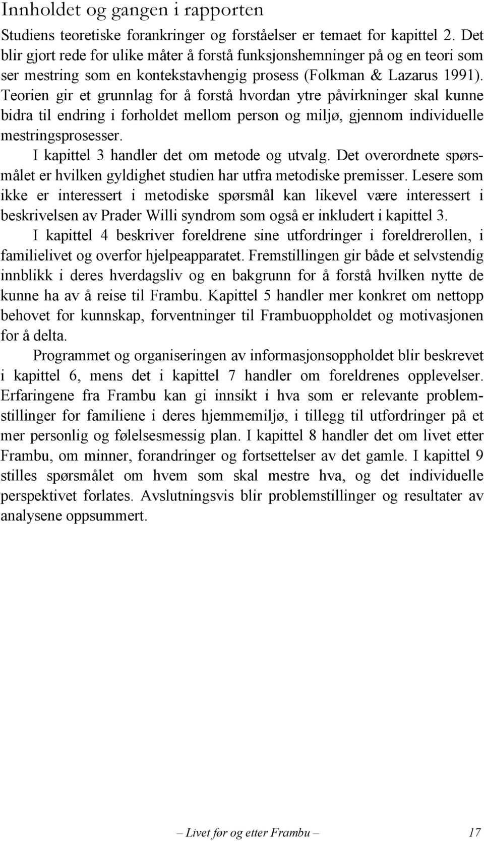 Teorien gir et grunnlag for å forstå hvordan ytre påvirkninger skal kunne bidra til endring i forholdet mellom person og miljø, gjennom individuelle mestringsprosesser.