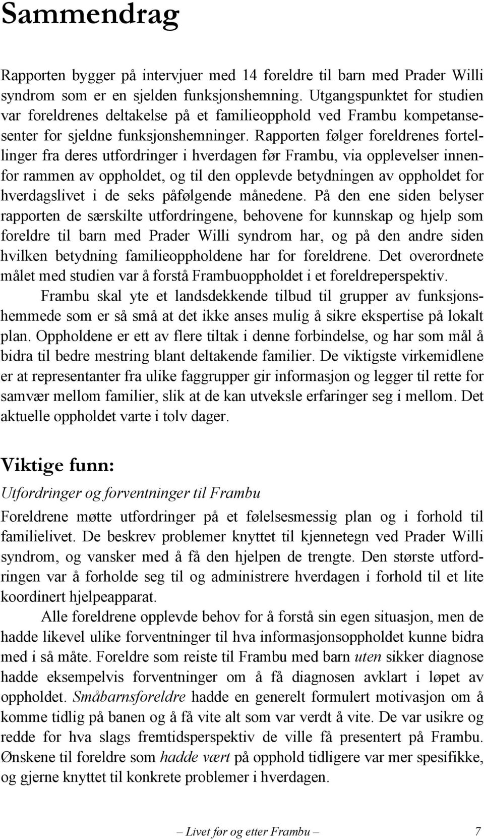 Rapporten følger foreldrenes fortellinger fra deres utfordringer i hverdagen før Frambu, via opplevelser innenfor rammen av oppholdet, og til den opplevde betydningen av oppholdet for hverdagslivet i