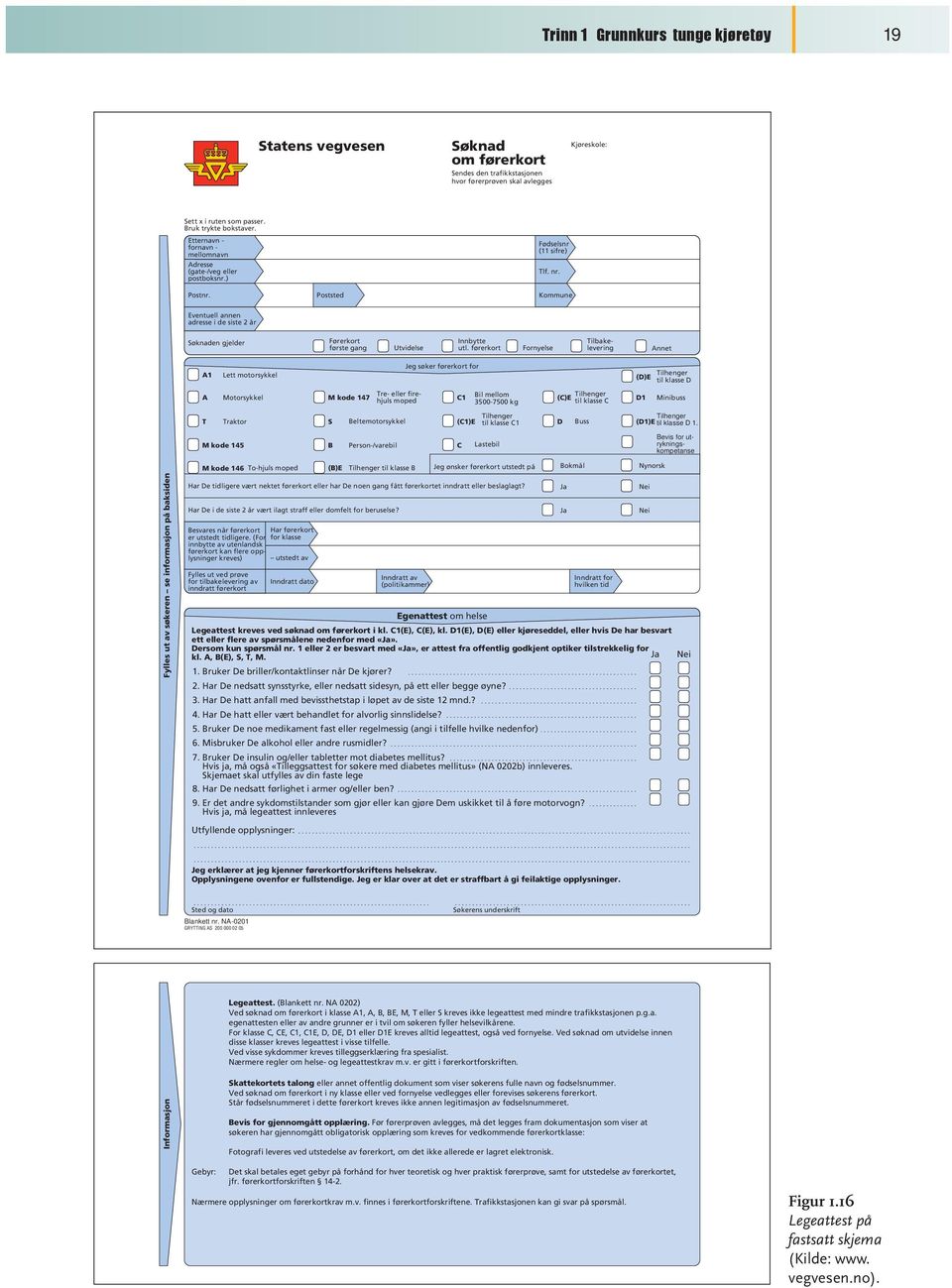 Poststed Kommune Eventuell annen adresse i de siste 2 år Søknaden gjelder Førerkort første gang Utvidelse Innbytte utl.