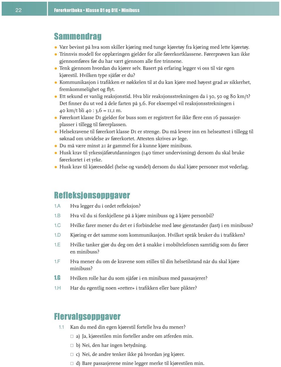 Basert på erfaring legger vi oss til vår egen kjørestil. Hvilken type sjåfør er du? Kommunikasjon i trafikken er nøkkelen til at du kan kjøre med høyest grad av sikkerhet, fremkommelighet og flyt.