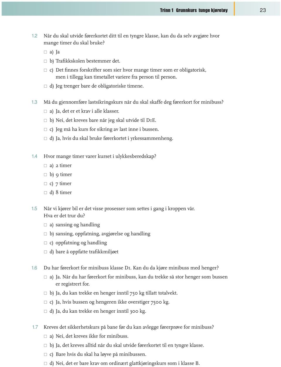 3 Må du gjennomføre lastsikringskurs når du skal skaffe deg førerkort for minibuss? * a) Ja, det er et krav i alle klasser. * b) Nei, det kreves bare når jeg skal utvide til D1E.