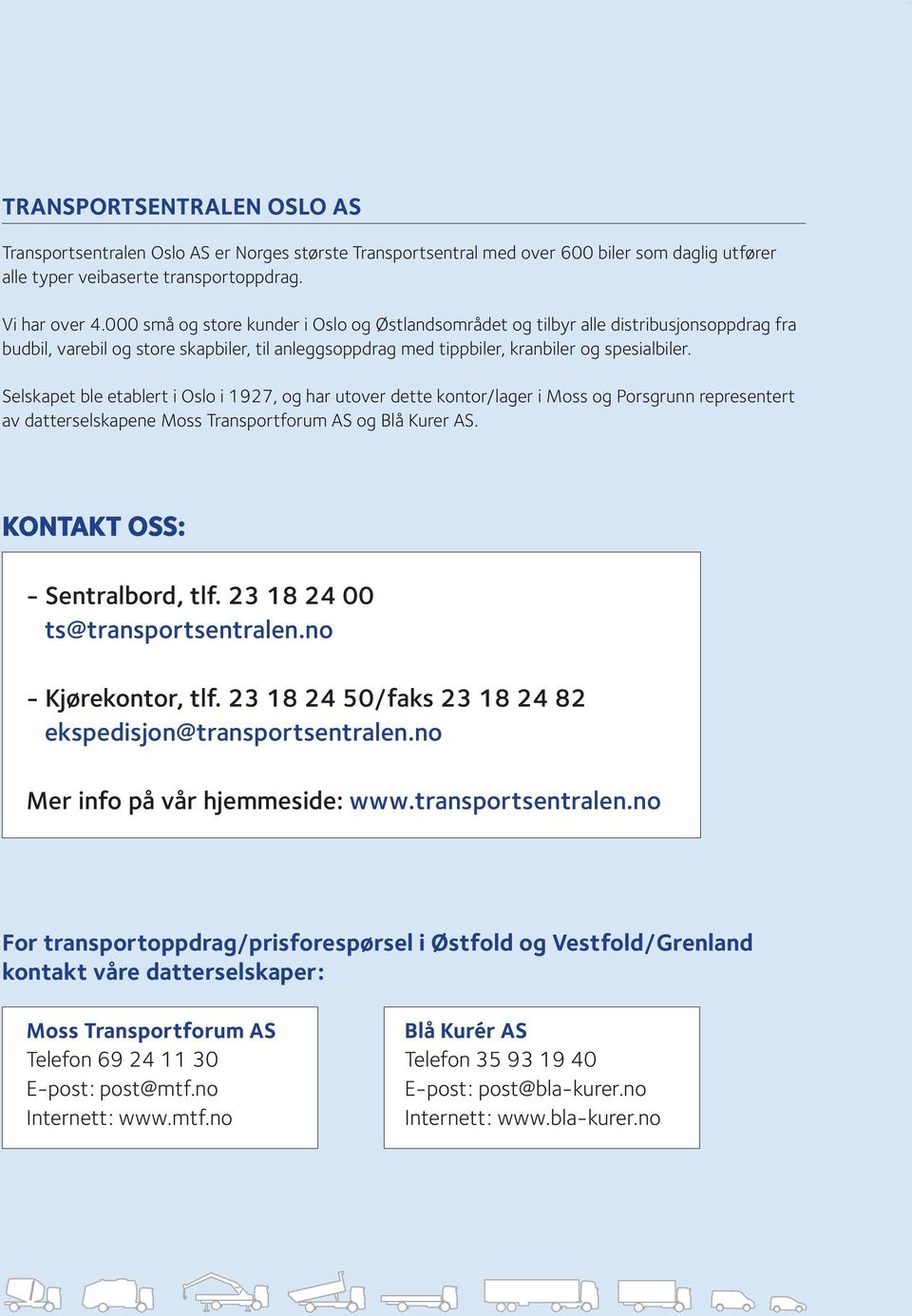 Selskapet ble etablert i Oslo i 1927, og har utover dette kontor/lager i Moss og Porsgrunn representert av datterselskapene Moss Transportforum AS og Blå Kurer AS. KONTAKT OSS: - Sentralbord, tlf.