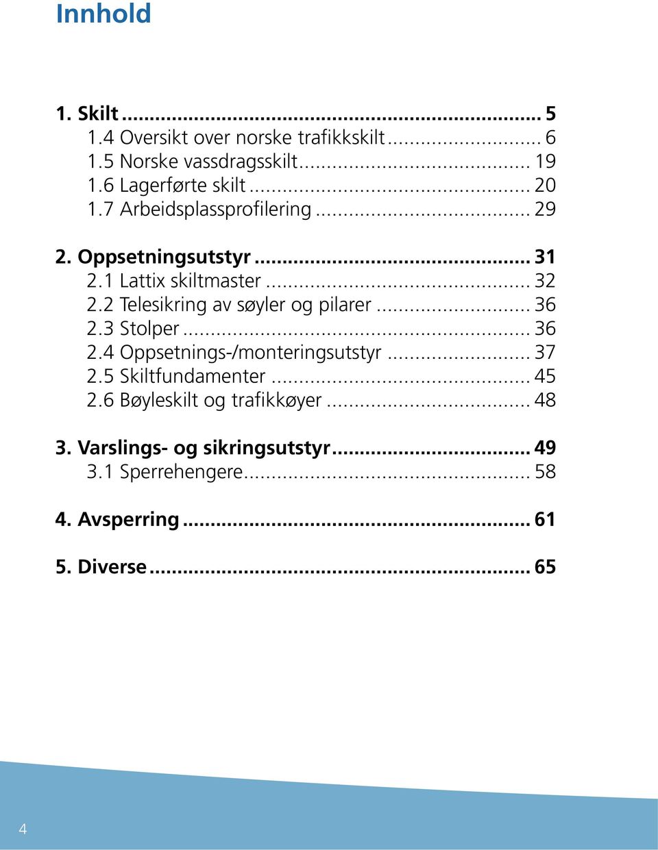 2 Telesikring av søyler og pilarer... 36 2.3 Stolper... 36 2.4 Oppsetnings-/monteringsutstyr... 37 2.5 Skiltfundamenter.