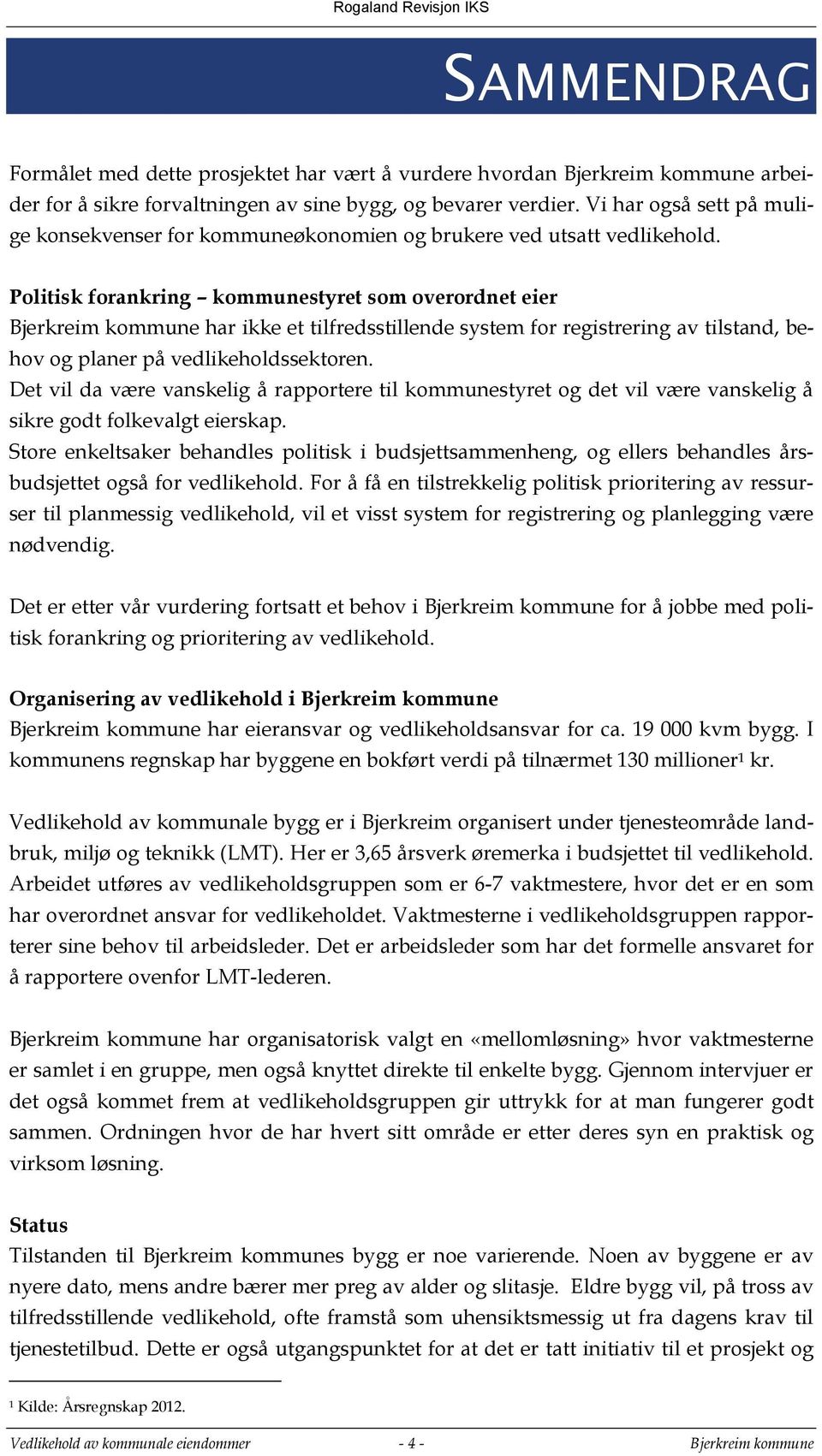 Politisk forankring kommunestyret som overordnet eier Bjerkreim kommune har ikke et tilfredsstillende system for registrering av tilstand, behov og planer på vedlikeholdssektoren.