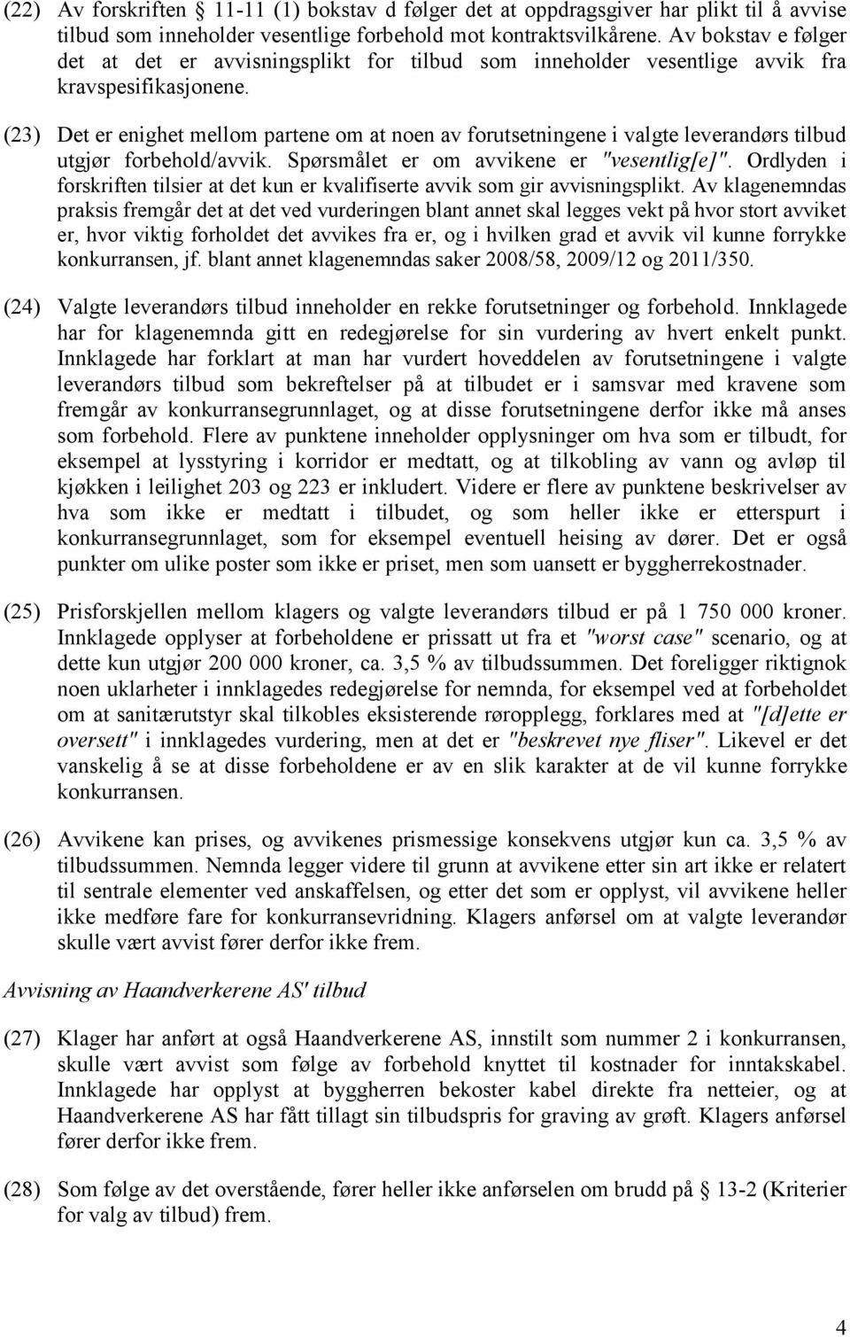 (23) Det er enighet mellom partene om at noen av forutsetningene i valgte leverandørs tilbud utgjør forbehold/avvik. Spørsmålet er om avvikene er "vesentlig[e]".