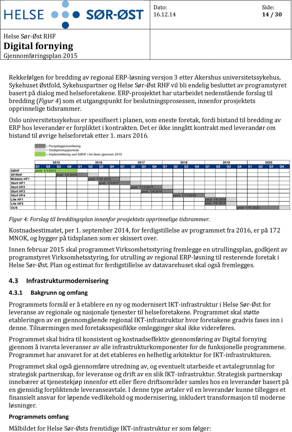 Oslo universitetssykehus er spesifisert i planen, som eneste foretak, fordi bistand til bredding av ERP hos leverandør er forpliktet i kontrakten.