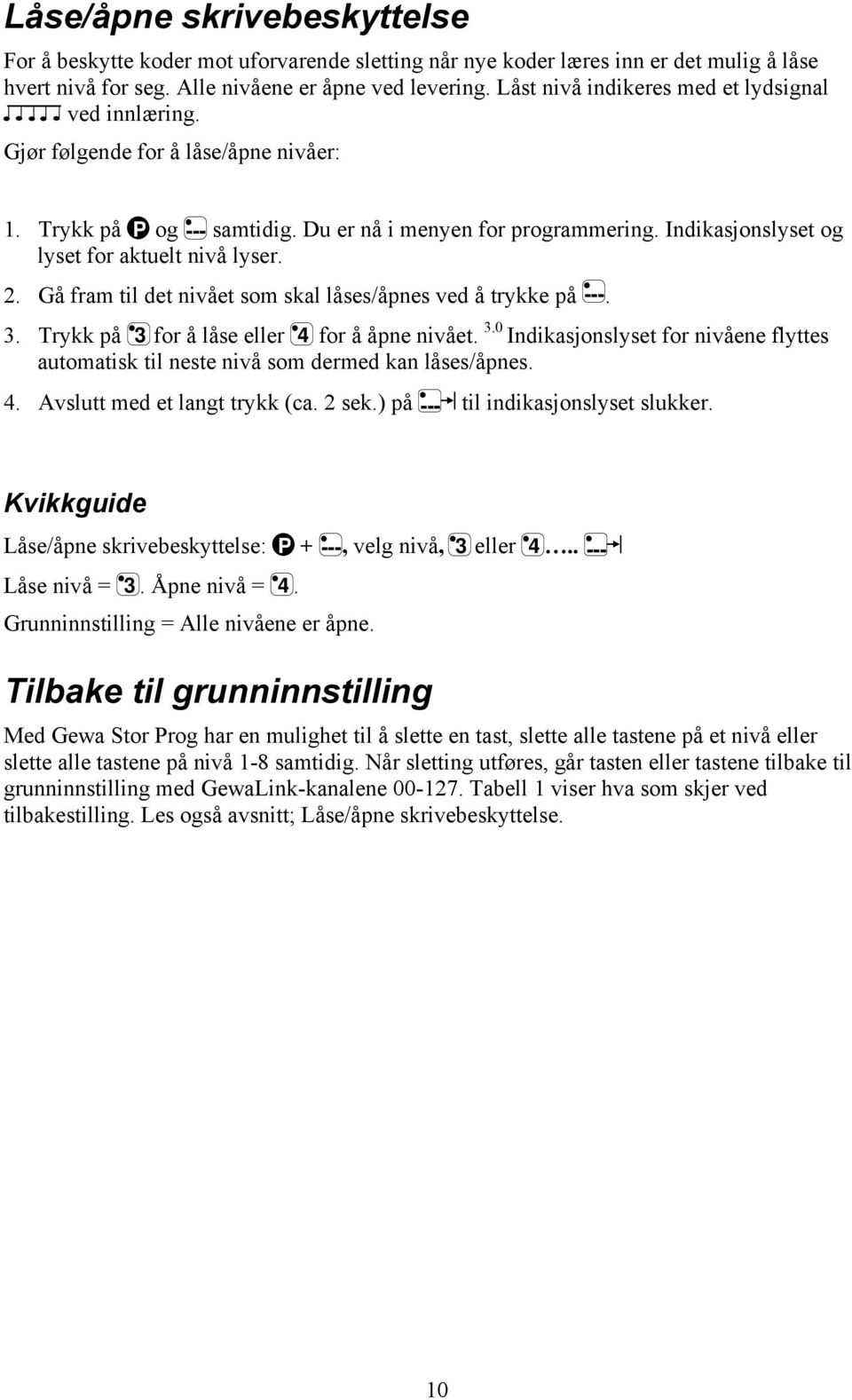 Indikasjonslyset og lyset for aktuelt nivå lyser. 2. Gå fram til det nivået som skal låses/åpnes ved å trykke på ---. 3.