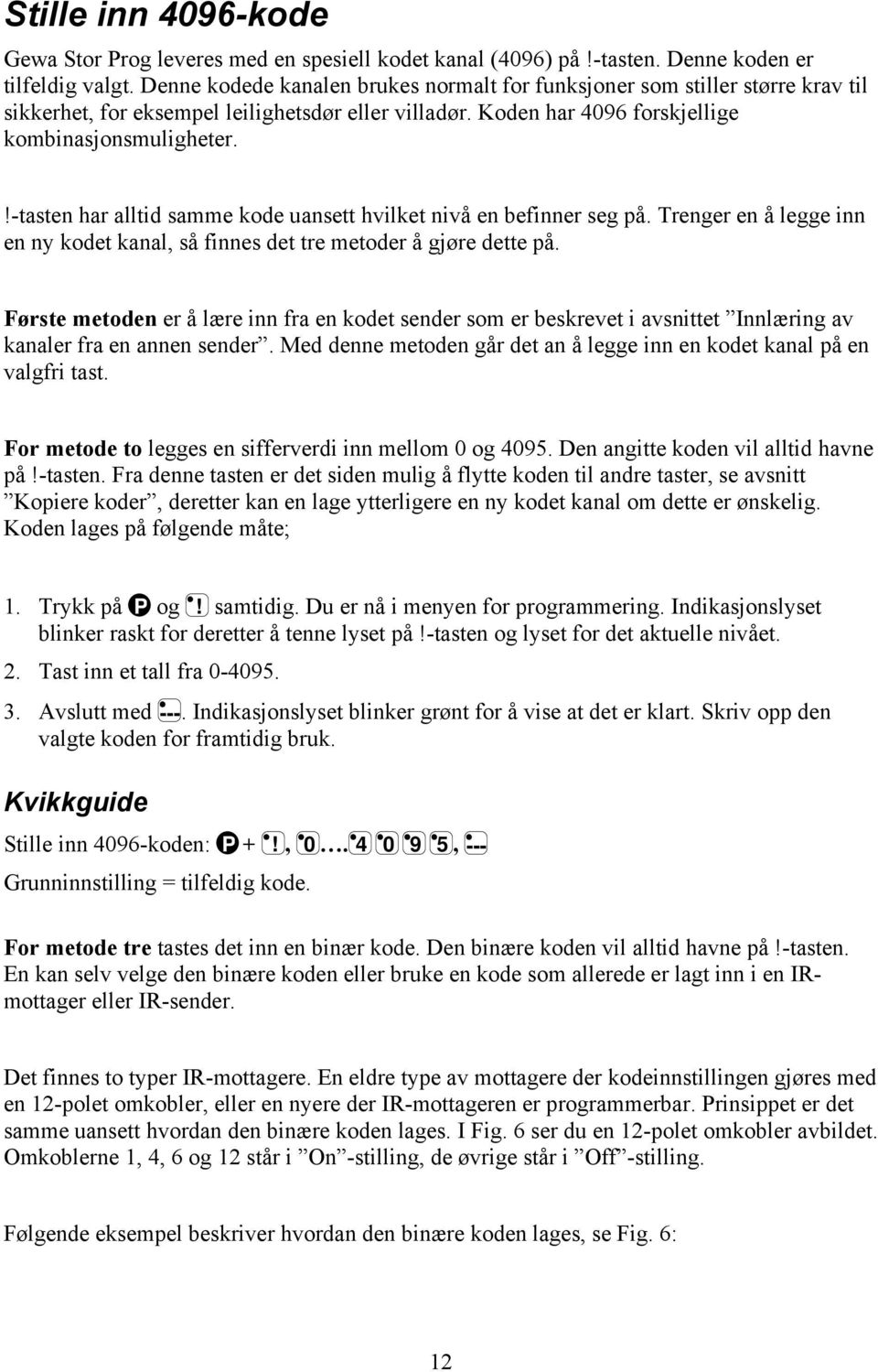 !-tasten har alltid samme kode uansett hvilket nivå en befinner seg på. Trenger en å legge inn en ny kodet kanal, så finnes det tre metoder å gjøre dette på.