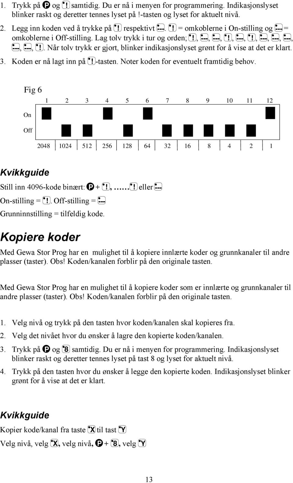 . Når tolv trykk er gjort, blinker indikasjonslyset grønt for å vise at det er klart. 3. Koden er nå lagt inn på! -tasten. Noter koden for eventuelt framtidig behov.