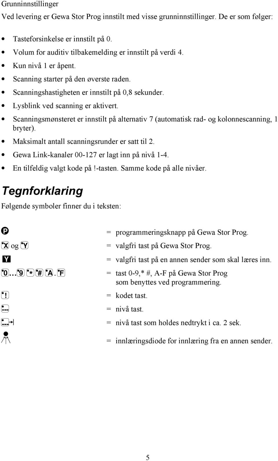 Scanningsmønsteret er innstilt på alternativ 7 (automatisk rad- og kolonnescanning, 1 bryter). Maksimalt antall scanningsrunder er satt til 2. Gewa Link-kanaler 00-127 er lagt inn på nivå 1-4.