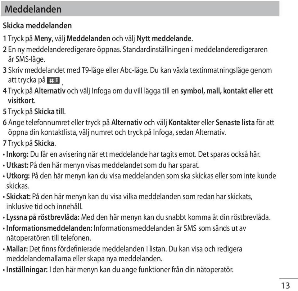 4 Tryck på Alternativ och välj Infoga om du vill lägga till en symbol, mall, kontakt eller ett visitkort. 5 Tryck på Skicka till.