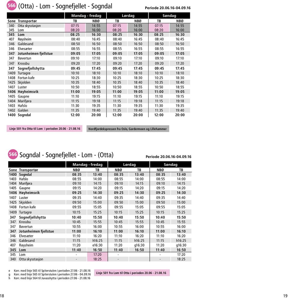 08:40 16:45 08:40 16:45 08:40 16:45 346 Galdesand 08:50 16:50 08:50 16:50 08:50 16:50 346 Elvesæter 08:55 16:55 08:55 16:55 08:55 16:55 347 Jotunheimen fjellstue 09:05 17:05 09:05 17:05 09:05 17:05