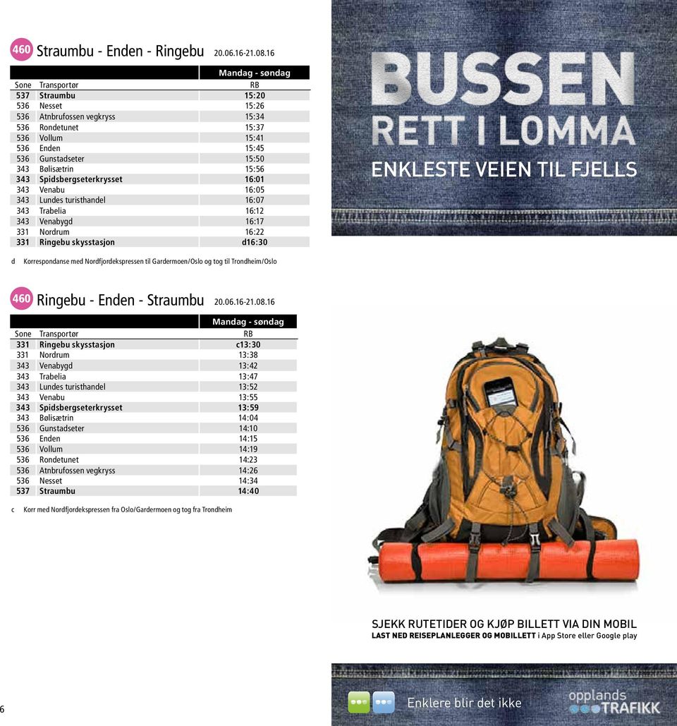 15:56 343 Spidsbergseterkrysset 16:01 343 Venabu 16:05 343 Lundes turisthandel 16:07 343 Trabelia 16:12 343 Venabygd 16:17 331 Nordrum 16:22 331 Ringebu skysstasjon d16:30 ENKLESTE VEIEN TIL FJELLS d