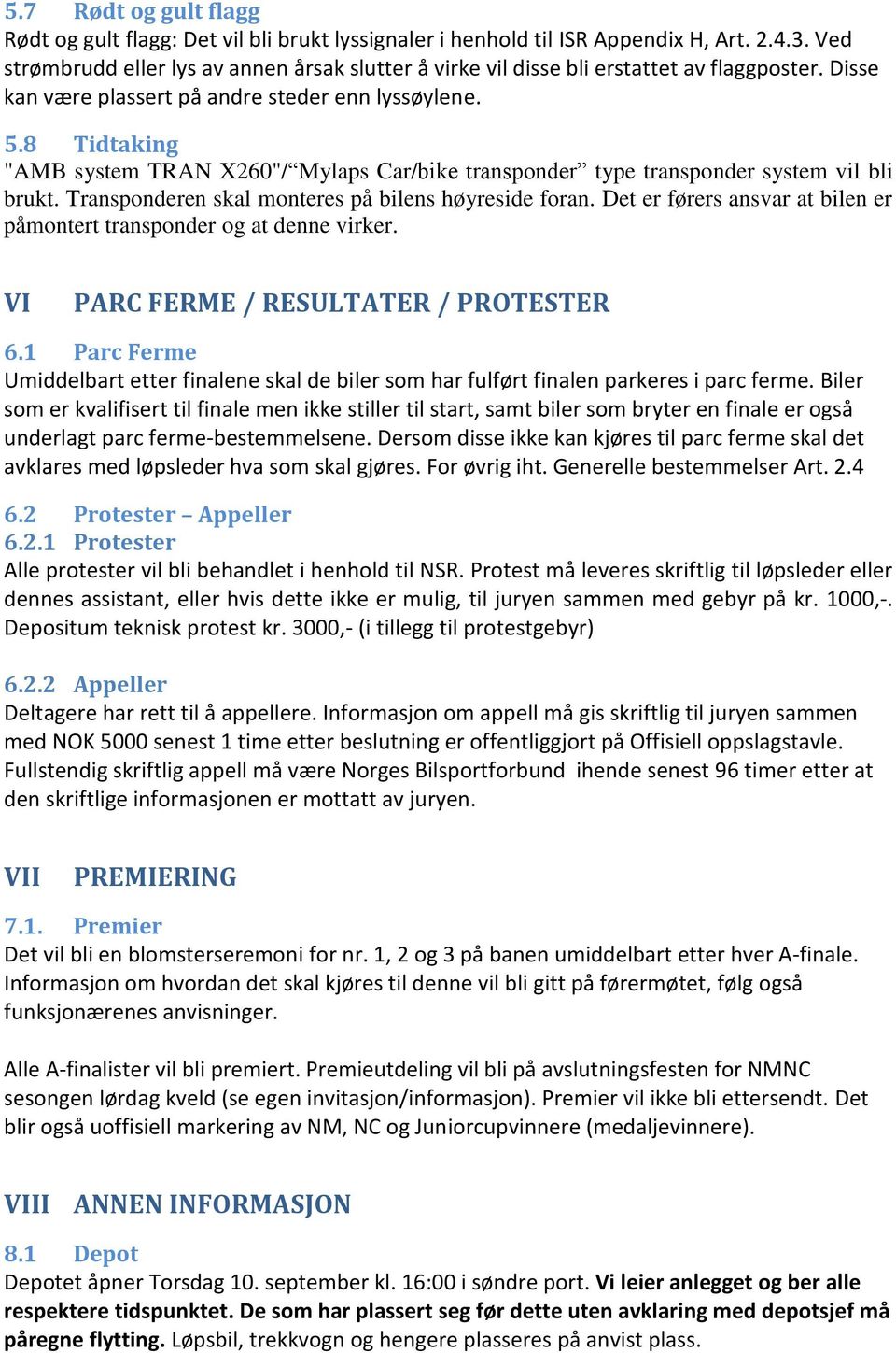 8 Tidtaking "AMB system TRAN X260"/ Mylaps Car/bike transponder type transponder system vil bli brukt. Transponderen skal monteres på bilens høyreside foran.