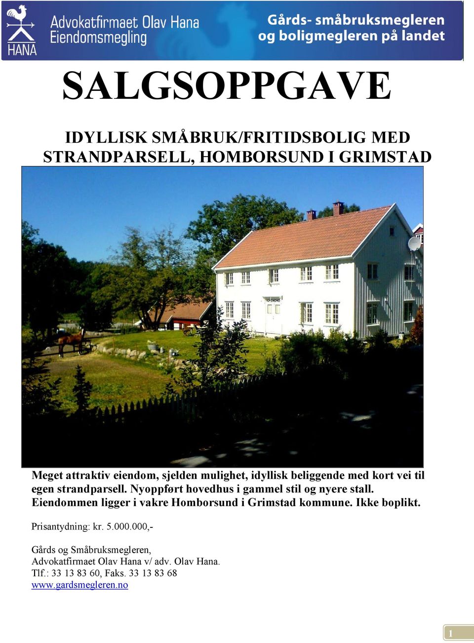 Eiendommen ligger i vakre Homborsund i Grimstad kommune. Ikke boplikt. Prisantydning: kr. 5.000.