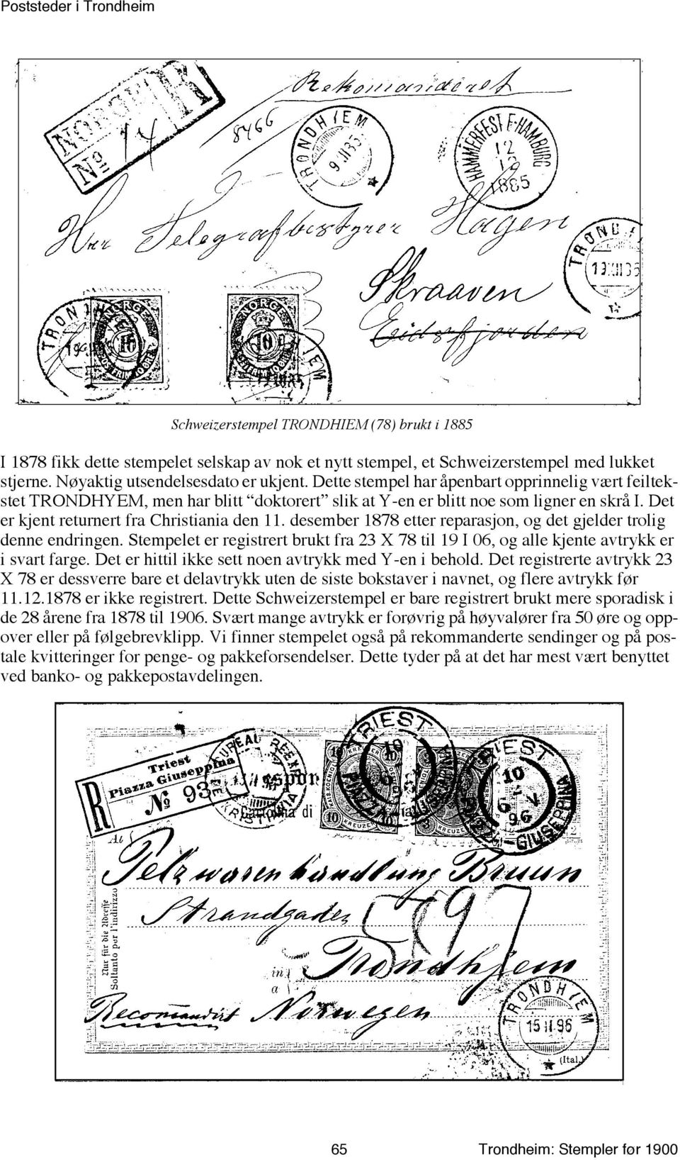 desember 1878 etter reparasjon, og det gjelder trolig denne endringen. Stempelet er registrert brukt fra 23 X 78 til 19 I 06, og alle kjente avtrykk er i svart farge.